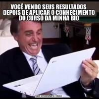 VOCÊ VENDO SEUS RESULTADOS DEPOIS DE APLICAR O CONHECIMENTO DO CURSO DA MINHA BIO