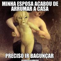 MINHA ESPOSA ACABOU DE ARRUMAR A CASAPRECISO IR BAGUNÇAR 