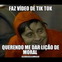 FAZ VÍDEO DE TIK TOKQUERENDO ME DAR LIÇÃO DE MORAL 