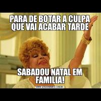 PARA DE BOTAR A CULPA QUE VAI ACABAR TARDESABADOU NATAL EM FAMILIA!