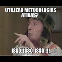 UTILIZAR METODOLOGIAS ATIVAS? ISSO, ISSO, ISSO !!!