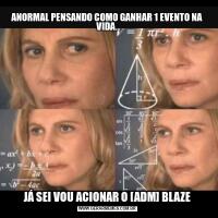 ANORMAL PENSANDO COMO GANHAR 1 EVENTO NA VIDA.JÁ SEI VOU ACIONAR O [ADM] BLAZE