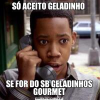 SÓ ACEITO GELADINHO SE FOR DO SB GELADINHOS GOURMET