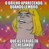 O BRILHO APARECENDO, QUANDO LEMBRO QUE AS FERIAS TA CHEGANDO