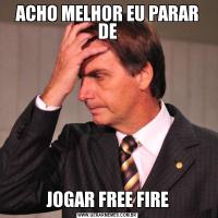 ACHO MELHOR EU PARAR DEJOGAR FREE FIRE