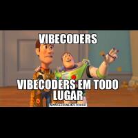 VIBECODERSVIBECODERS EM TODO LUGAR