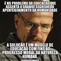 É NO PROBLEMA DA EDUCAÇÃO QUE ASSENTA O GRANDE SEGREDO DO APERFEIÇOAMENTO DA HUMANIDADEA SOLUÇÃO É UM MODELO DE EDUCAÇÃO COM FINS AO PROGRESSO MORAL DA NATUREZA HUMANA.