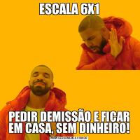 ESCALA 6X1PEDIR DEMISSÃO E FICAR EM CASA, SEM DINHEIRO!
