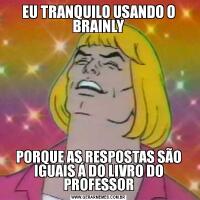 EU TRANQUILO USANDO O BRAINLYPORQUE AS RESPOSTAS SÃO IGUAIS Á DO LIVRO DO PROFESSOR