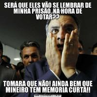 SERÁ QUE ELES VÃO SE LEMBRAR DE MINHA PRISÃO, NA HORA DE VOTAR??TOMARA QUE NÃO! AINDA BEM QUE MINEIRO TEM MEMORIA CURTA!!