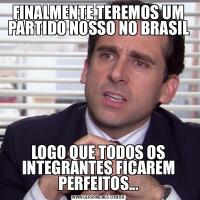FINALMENTE TEREMOS UM PARTIDO NOSSO NO BRASILLOGO QUE TODOS OS INTEGRANTES FICAREM PERFEITOS...