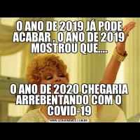 O ANO DE 2019 JÁ PODE ACABAR , O ANO DE 2019 MOSTROU QUE....O ANO DE 2020 CHEGARIA ARREBENTANDO COM O COVID-19