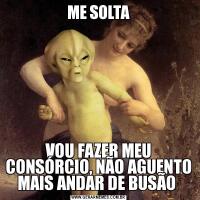 ME SOLTAVOU FAZER MEU CONSÓRCIO, NÃO AGUENTO MAIS ANDAR DE BUSÃO 