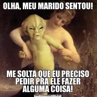 OLHA, MEU MARIDO SENTOU!ME SOLTA QUE EU PRECISO PEDIR PRA ELE FAZER ALGUMA COISA!