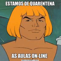 ESTAMOS DE QUARENTENAAS AULAS ON-LINE 