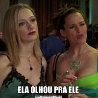 ELA OLHOU PRA ELE