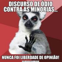 DISCURSO DE ÓDIO CONTRA AS MINORIAS...NUNCA FOI LIBERDADE DE OPINIÃO!