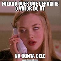 FULANO QUER QUE DEPOSITE O VALOR DO VTNA CONTA DELE