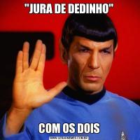 'JURA DE DEDINHO'COM OS DOIS