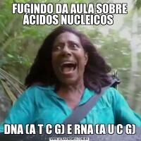 FUGINDO DA AULA SOBRE ÁCIDOS NUCLEICOS DNA (A T C G) E RNA (A U C G)