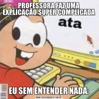 PROFESSORA FAZ UMA EXPLICAÇÃO SUPER COMPLICADAEU SEM ENTENDER NADA: