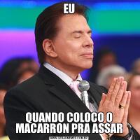 EUQUANDO COLOCO O MACARRON PRA ASSAR