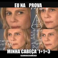 EU NA    PROVA MINHA CABEÇA  1+1=3