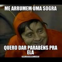 ME ARRUMEM UMA SOGRAQUERO DAR PARABÉNS PRA ELA