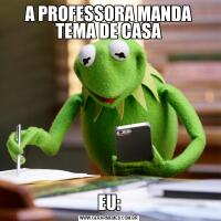 A PROFESSORA MANDA TEMA DE CASAEU: