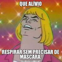 QUE ALÍVIORESPIRAR SEM PRECISAR DE MÁSCARA.