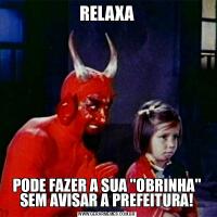 RELAXAPODE FAZER A SUA &QUOT;OBRINHA&QUOT; SEM AVISAR A PREFEITURA!