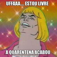 UFFAAA.... ESTOU LIVRE  A QUARENTENA ACABOU