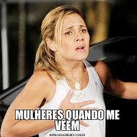 MULHERES QUANDO ME VÊEM