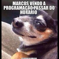 MARCOS VENDO A PROGRAMAÇÃO PASSAR DO HORÁRIO 