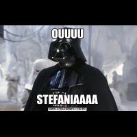 OUUUUSTEFANIAAAA