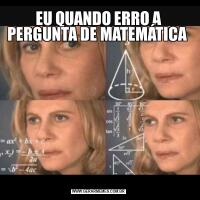 EU QUANDO ERRO A PERGUNTA DE MATEMÁTICA 