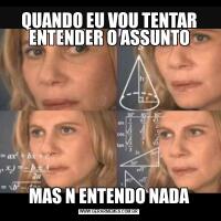 QUANDO EU VOU TENTAR ENTENDER O ASSUNTOMAS N ENTENDO NADA