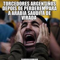 TORCEDORES ARGENTINOS DEPOIS DE PERDEREM PARA A ARÁBIA SAUDITA DE VIRADA 