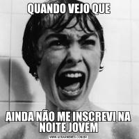 QUANDO VEJO QUEAINDA NÃO ME INSCREVI NA NOITE JOVEM
