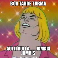 BOA TARDE TURMA AULLI AULLA...... JAMAIS JAMAIS 
