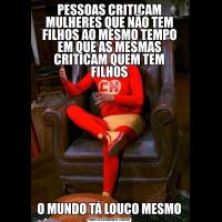 PESSOAS CRITICAM MULHERES QUE NÃO TEM FILHOS AO MESMO TEMPO EM QUE AS MESMAS CRITICAM QUEM TEM FILHOSO MUNDO TÁ LOUCO MESMO
