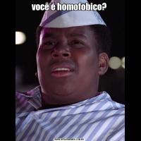você é homofobico?