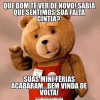 QUE BOM TE VER DE NOVO! SABIA QUE SENTIMOS SUA FALTA CÍNTIA? SUAS MINI FÉRIAS ACABARAM...BEM VINDA DE VOLTA!
