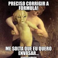 PRECISO CORRIGIR A FÓRMULA!ME SOLTA QUE EU QUERO ENVASAR...
