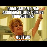 COMEÇAM PELO FIM: ARRUMAM FILHOS COM OS TRANQUEIRAS QUE ELAD