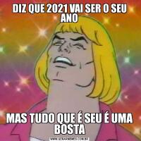 DIZ QUE 2021 VAI SER O SEU ANOMAS TUDO QUE É SEU É UMA BOSTA