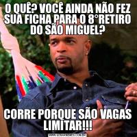 O QUÊ? VOCÊ AINDA NÃO FEZ SUA FICHA PARA O 8°RETIRO DO SÃO MIGUEL?CORRE PORQUE SÃO VAGAS LIMITAR!!!