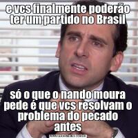 e vcs finalmente poderão ter um partido no Brasilsó o que o nando moura pede é que vcs resolvam o problema do pecado antes