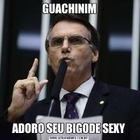 GUACHINIMADORO SEU BIGODE SEXY
