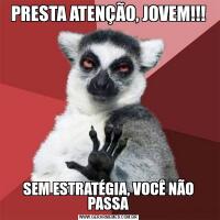 PRESTA ATENÇÃO, JOVEM!!!SEM ESTRATÉGIA, VOCÊ NÃO PASSA